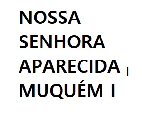 NOSSA SENHORA APARECIDA – MUQUÉM I