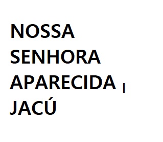 NOSSA SENHORA APARECIDA – JACÚ