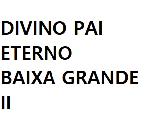 DIVINO PAI ETERNO –  BAIXA GRANDE II
